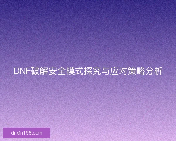 DNF破解安全模式探究与应对策略分析